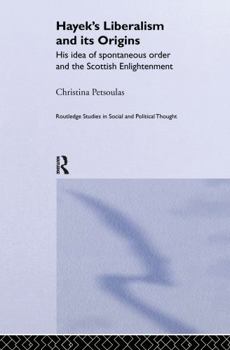 Hayek's Liberalism and its Origins: His Idea of Spontaneous Order and the Scottish Enlightenment (Routledge Studies in Social and Political Thought)