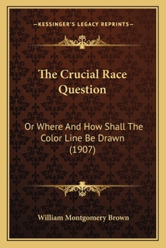 Paperback The Crucial Race Question: Or Where And How Shall The Color Line Be Drawn (1907) Book