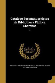 Paperback Catalogo dos manuscriptos da Bibliotheca Pública Eborense; 3 [Portuguese] Book