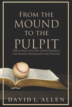 Paperback From the Mound to the Pulpit: Preaching Lessons from Baseball for Sermon Preparation and Delivery Book