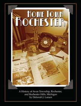 Unknown Binding Home Town Rochester: A History of Avon Township, Rochester and Rochester Hills, Michigan Book