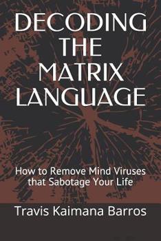 Paperback Decoding the Matrix Language: How to Remove Mind Viruses that Sabotage Your Life Book