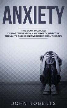 Paperback Anxiety: 3 Manuscripts - Depression and Anxiety, Negative Thoughts and Cognitive Behavioral Therapy Book