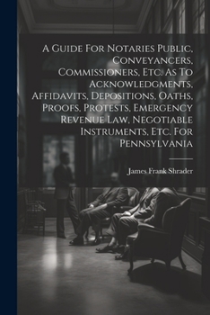 Paperback A Guide For Notaries Public, Conveyancers, Commissioners, Etc. As To Acknowledgments, Affidavits, Depositions, Oaths, Proofs, Protests, Emergency Reve Book