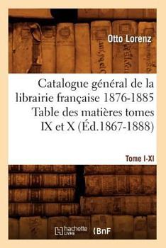 Paperback Catalogue Gal[1], [Tome I-XI]. Table Des Matières Tomes IX Et X, 1876-1885 (Éd.1867-1888) [French] Book