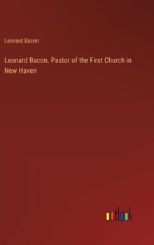 Hardcover Leonard Bacon. Pastor of the First Church in New Haven Book