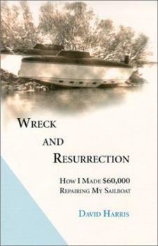 Paperback Wreck and Resurrection: How I Made $60,000 Repairing My Sailboat Book