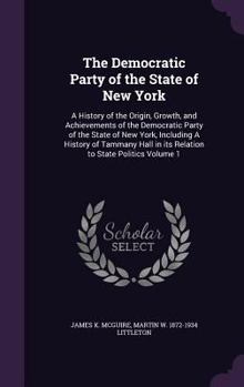Hardcover The Democratic Party of the State of New York: A History of the Origin, Growth, and Achievements of the Democratic Party of the State of New York, Inc Book