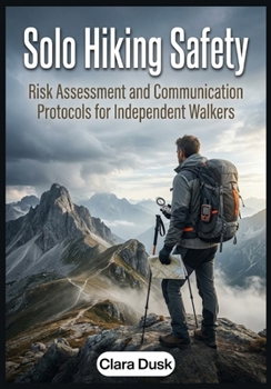 Paperback Solo Hiking Safety: Risk Assessment and Communication Protocols for Independent Walkers Book
