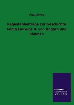 Regestenbeitrage Zur Geschichte Konig Ludwigs II. Von Ungarn Und Bohmen