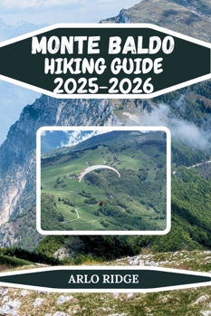 Paperback Monte Baldo Hiking Guide 2025-2026: Family-Friendly Walks, Ridge Routes & Panoramic Summits Book