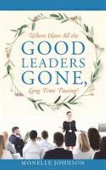 Paperback Where Have All The Good Leaders Gone, Long Time Passing? Book