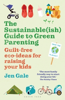 Paperback The Sustainable(ish) Guide to Green Parenting: Guilt-Free Eco-Ideas for Raising Your Kids Book