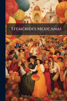 Efemérides Mexicanas: Apuntes Para La Historia De México, Que Abarcan Desde Octubre De 1851 Hasta Hoy