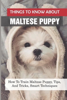 Paperback Things To Know About Maltese Puppy: How To Train Maltese Puppy, Tips, And Tricks, Smart Techniques: Tricks To Teach Your Maltese Puppy Book
