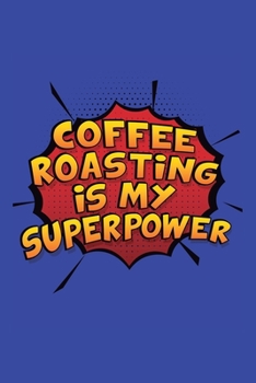 Paperback Coffee Roasting Is My Superpower: A 6x9 Inch Softcover Diary Notebook With 110 Blank Lined Pages. Funny Coffee Roasting Journal to write in. Coffee Ro Book