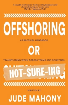 Paperback Offshoring or Not-Sure-ing: A Practical Handbook Transitioning Work Across Teams and Countries Book