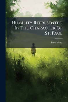 Paperback Humility Represented In The Character Of St. Paul: The Chief Springs Of It Opened, And Its Various Advantages Display'd Book