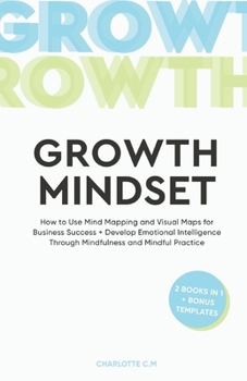 Paperback The Growth Mindset: How to Use Mind Mapping and Visual Maps for Business Success + Develop Emotional Intelligence Through Mindfulness and Mindful Prac Book