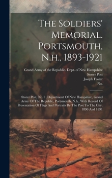Hardcover The Soldiers' Memorial. Portsmouth, N.h., 1893-1921: Storer Post, No. 1, Department Of New Hampshire, Grand Army Of The Republic, Portsmouth, N.h., Wi Book