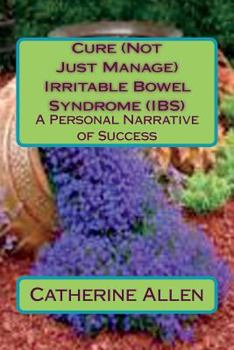 Paperback Cure (Not Just Manage) Irritable Bowel Syndrome: A Personal Narrative of Success: Updated July 2018 Book