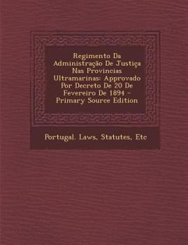 Paperback Regimento Da Administracao de Justica NAS Provincias Ultramarinas: Approvado Por Decreto de 20 de Fevereiro de 1894 [Portuguese] Book