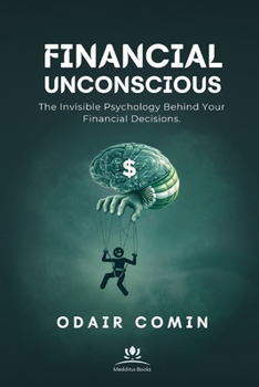 Paperback Financial Unconscious: The Invisible Psychology Behind Your Financial Decisions. Book