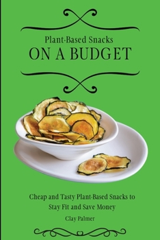 Paperback Plant-Based Snacks on a Budget: Cheap and Tasty Plant-Based Snacks to Stay Fit and Save Money Book