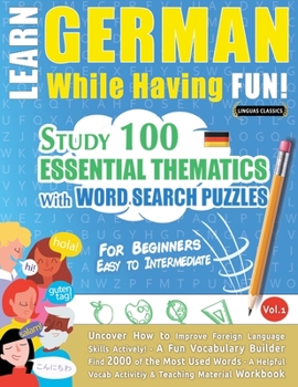 Paperback Learn German While Having Fun! - For Beginners: EASY TO INTERMEDIATE - STUDY 100 ESSENTIAL THEMATICS WITH WORD SEARCH PUZZLES - VOL.1 - Uncover How to Book