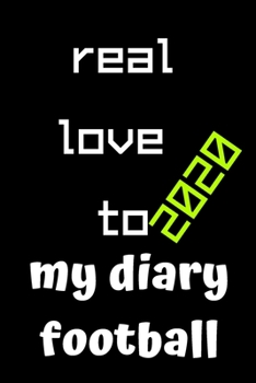 real love to my diary football 2020: football journal notebook for who loves football, journal gift for,kids,girls,teen age,soccer ball/journal for ... .../110 page. 6x9. soft cover. matte finish