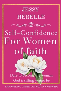 Self-Confidence for Women of Faith: Dare to become the woman God is calling you to be