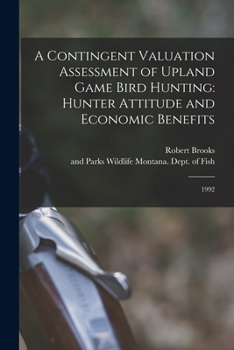Paperback A Contingent Valuation Assessment of Upland Game Bird Hunting: Hunter Attitude and Economic Benefits: 1992 Book