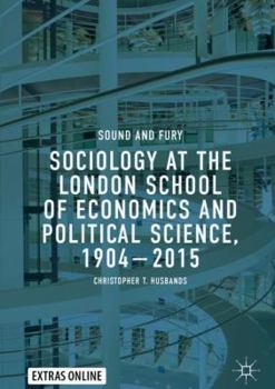 Hardcover Sociology at the London School of Economics and Political Science, 1904-2015: Sound and Fury Book