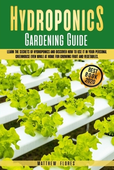 Paperback Hydroponics Gardening Guide: Learn the Secrets of Hydroponics and Discover How to Use It in Your Personal Greenhouse Even While at Home for Growing Book