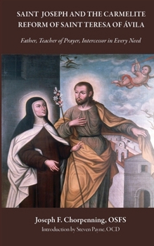 Saint Joseph and the Carmelite Reform of Saint Teresa of Ávila: Father, Teacher of Prayer, Intercessor in Every Need (Studies in the Carmelite Tradition)