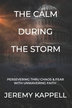 Paperback The Calm During The Storm: Persevering Thru Chaos & Fear With Unwavering Faith Book