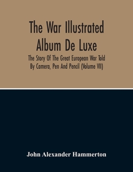 Paperback The War Illustrated Album De Luxe; The Story Of The Great European War Told By Camera, Pen And Pencil (Volume Vii) Book