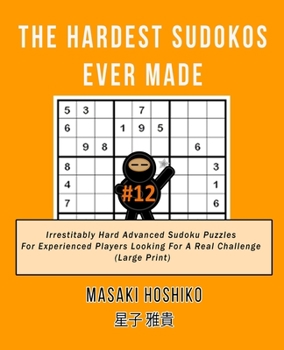 Paperback The Hardest Sudokos Ever Made #12: Irrestitably Hard Advanced Sudoku Puzzles For Experienced Players Looking For A Real Challenge (Large Print) Book