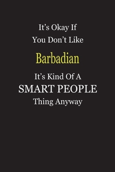 It's Okay If You Don't Like Barbadian It's Kind Of A Smart People Thing Anyway: Blank Lined Notebook Journal Gift Idea