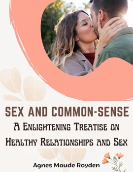 Paperback Sex and Common-Sense: A Enlightening Treatise on Healthy Relationships and Sex Book