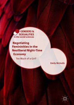 Hardcover Negotiating Femininities in the Neoliberal Night-Time Economy: Too Much of a Girl? Book