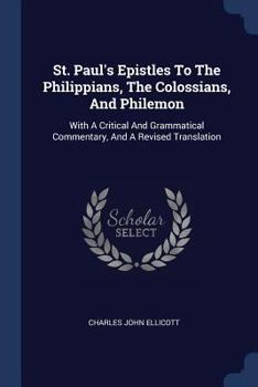 Paperback St. Paul's Epistles To The Philippians, The Colossians, And Philemon: With A Critical And Grammatical Commentary, And A Revised Translation Book