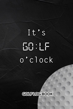 Paperback Golf Log Book: It's GO: LF O'Clock Book