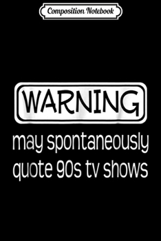 Composition Notebook: Warning May Spontaneously Quote 90s TV Shows Funny  Journal/Notebook Blank Lined Ruled 6x9 100 Pages