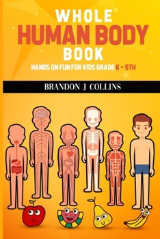 Paperback Whole Human Body Book: Hands On For Kids K - 5th Book
