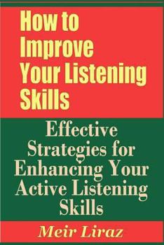 Paperback How to Improve Your Listening Skills - Effective Strategies for Enhancing Your Active Listening Skills Book