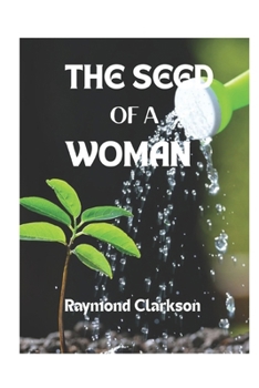 The Seed Of A Woman: Unveiling The Power, Potential, And Purpose Within The Feminine Gender