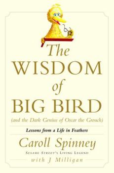 Hardcover The Wisdom of Big Bird (and the Dark Genius of Oscar the Grouch): Lessons from a Life in Feathers Book