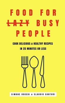 Paperback Food for lazy busy people: Learn how to cook delicious & healthy recipes in 25 minutes or less. Book