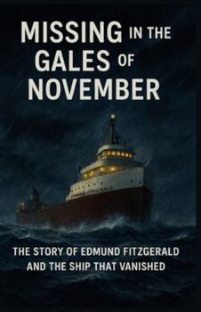 Missing in the November gale: The Story of Edmund Fitzgerald and the Ship That Vanished